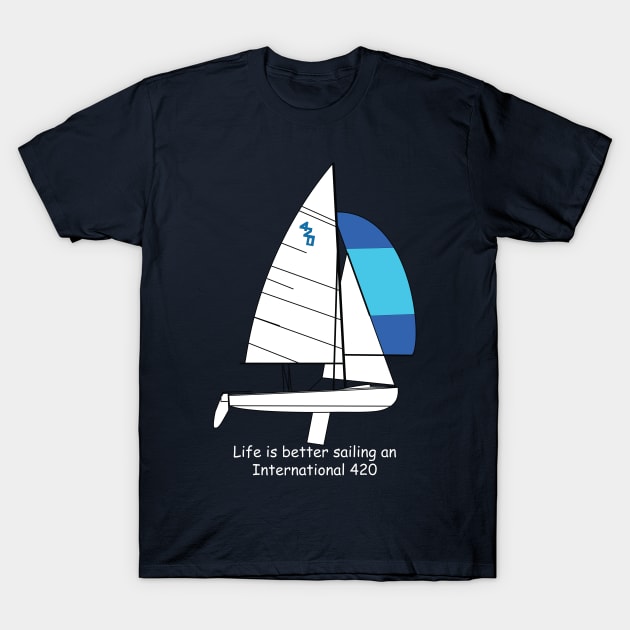 International 420 - Life is better sailing an International 420 T-Shirt by CHBB